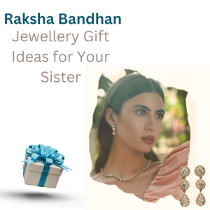 Raksha Bandhan: Jewellery Gift Ideas for Your Sister